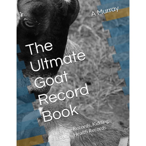 The Ultmate Goat Record Book: Breeding Records, Kidding Records, Health