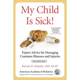My Child Is Sick!: Expert Advice for Managing Common Illnesses and Injuries