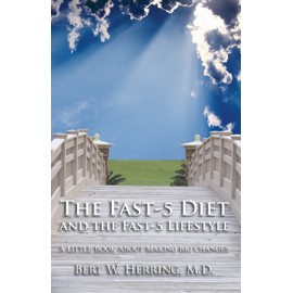 The Fast-5 Diet and the Fast-5 Lifestyle: A Little Book About Making Big Changes
