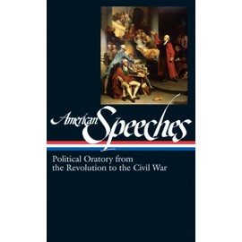 American Speeches Vol. 1 (LOA #166): Political Oratory from the Revolution to the Civil War