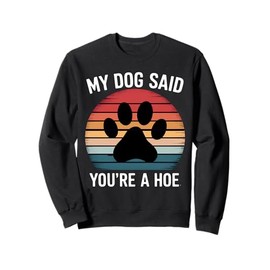 Retro My Dog Said You're A Funny Dog Joke Humor Sweatshirt