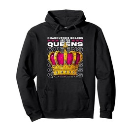 Charcuterie Boards Are For Queens, Luxurious Royal Feast Pullover Hoodie