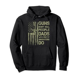 Guns Don't Kill People Dads With Pretty Daughters Humor Dad Pullover Hoodie