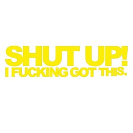 STICKER DAD Shut UP I GOT This V1 Vinyl Decal by StickerDad® - Size: 7", Color: Yellow - Windows, Walls, Bumpers, Laptop, Lockers, etc.