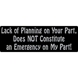 3 - Lack of Planning on Your Part, Does Not Constitute an Emergency on My Part! Helmet/Hard Hat/Motorcycle Sticker 1x3, Hard hat, Helmet, Cell Phone, Funny, Humorous, Vinyl Decal Label Sticker