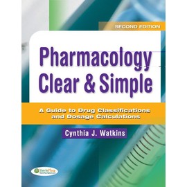 Pharmacology Clear & Simple: A Guide to Drug Classifications and Dosage Calculations