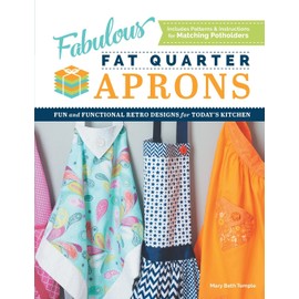 Fabulous Fat Quarter Aprons: Fun and Functional Retro Designs for Today’s Kitchen