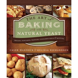 Art of Baking with Natural Yeast: Breads, Pancakes, Waffles, Cinnamon Rolls and Muffins: Breads, Pancakes, Waffles, Cinnamon Rolls and Muffins
