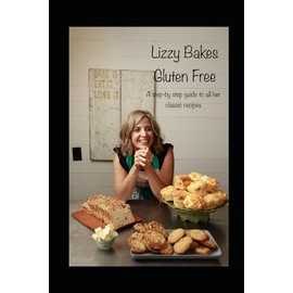 Lizzy Bakes Gluten Free: A step-by-step guide to all her classic recipes