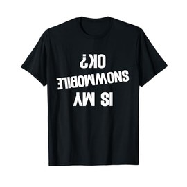 Is My Snowmobile Ok? Funny Snowmobile Motor Sled Gift T-Shirt