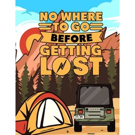 Nowhere to go before getting lost: A prompt Camping Journal and logbook to Keepsake your RV Travel Camping Memory, to record your Caravan road trip, ... Campsite Adventures | A gift For camp lover