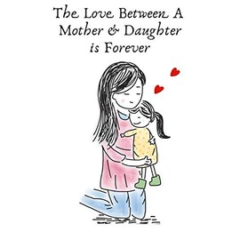 The Love Between A Mother & Daughter is Forever: Gifts for new moms.- Lined Gift Notebook Journal