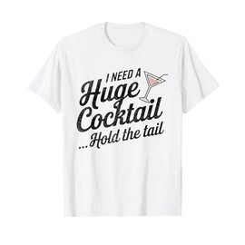 I Need a Huge Cocktail Coctail Funny Drinking Adult Humor T-Shirt