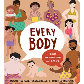 Every Body: A First Conversation About Bodies: A First Conversation About Bodies