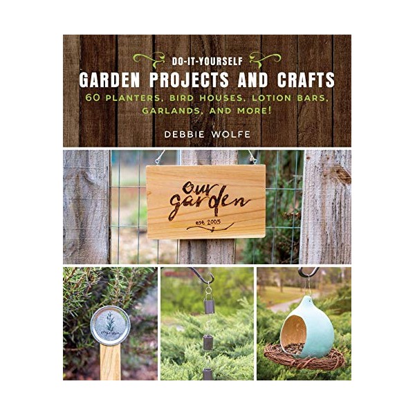 Do-It-Yourself Garden Projects and Crafts: 60 Planters, Bird Houses, Lotion