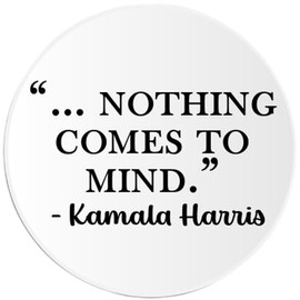 Nothing Comes to Mind Kamala Harris Quote - Circle Sticker Decal 3 Inch - Democrat Liberal Funny Joke Political Election Humor USA