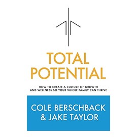 Total Potential: How to Create a Culture of Growth and Wellness So Your Whole Family Can Thrive