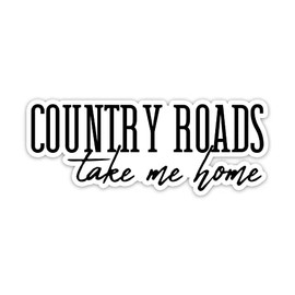 Country Roads Take Me Home Vinyl Sticker Auto Car Truck Wall Laptop | Sticker | 4" x 1.5"