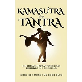 Kamasutra und Tantra: Ein Leitfaden für Anfänger zum Einstieg (2-in-1-Sammlung)