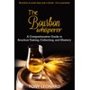 The Bourbon Whisperer: A Comprehensive Guide to Bourbon Tasting, Collecting,
