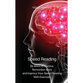 Speed Reading: Be More Productive, Remember More and Improve Your Speed Reading With Exercises