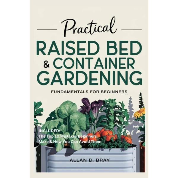 Practical Raised Bed & Container Gardening Fundamentals for Beginners: A