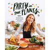 Party in Your Plants: 100+ Plant-Based Recipes and Problem-Solving Strategies