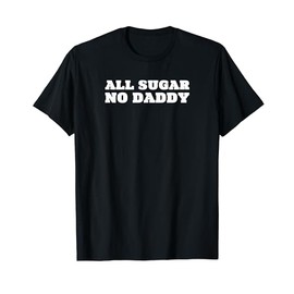 All Sugar No Daddy Funny T-Shirt