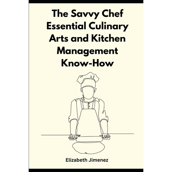 The Savvy Chef: Essential Culinary Arts and Kitchen Management Know-How