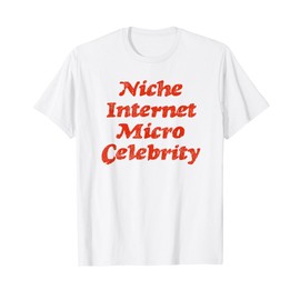Niche Internet Micro Celebrity - Funny Influencer Gift T-Shirt