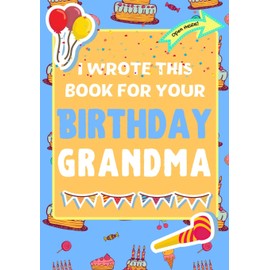 I Wrote This Book For Your Birthday Grandma: The Perfect Birthday Gift For Kids to Create Their Very Own Book For Grandma