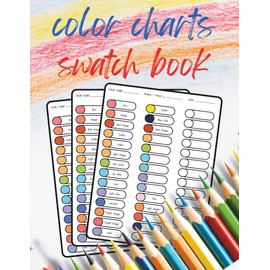 color charts swatch book: 120 Pages to Track, Compare & Label All Your Colors — Perfect for Markers, Pencils, Watercolors, and Inks!