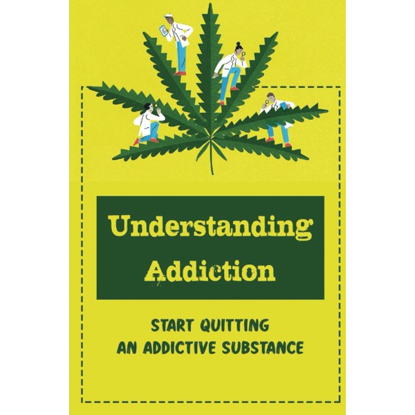 Understanding Addiction: Start Quitting An Addictive Substance