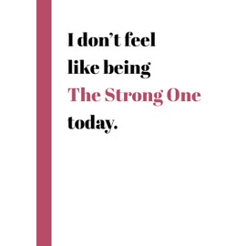 I Don't Feel Like Being The Strong One Today: Blank Journal