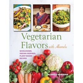 Vegetarian Flavors with Alamelu: Wholesome, Indian Inspired, Plant-Based Recipes
