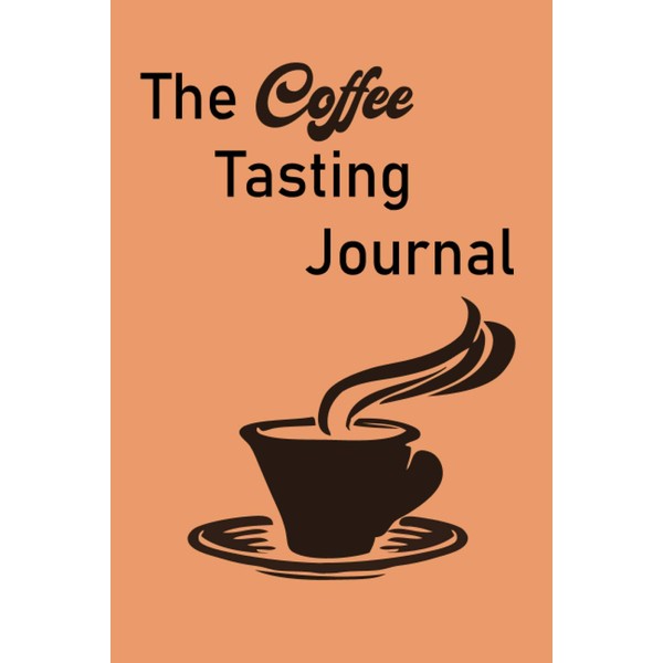 the Coffee Tasting Journal: Track, Log and Rate Coffee Varieties