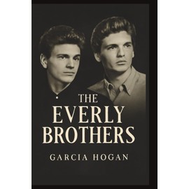 The Everly Brothers: Harmonies of a Generation, Their Legacy in Rock and Roll, and the Voices That Shaped Music History