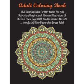 Adult Coloring Books For Men Women And Kids Motivational Inspirational Advanced Illustrations Of The Best Horse Pages With Mandala Flowers And Cute ... Animals And Other Designs For Stress Relief