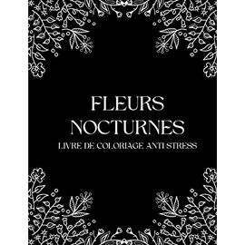Fleurs Nocturnes: Livre de coloriages anti-stress pour adultes avec fond noir