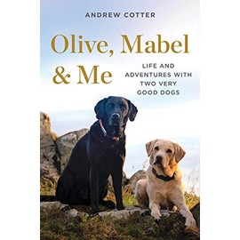Olive, Mabel & Me: Life and Adventures with Two Very Good Dogs