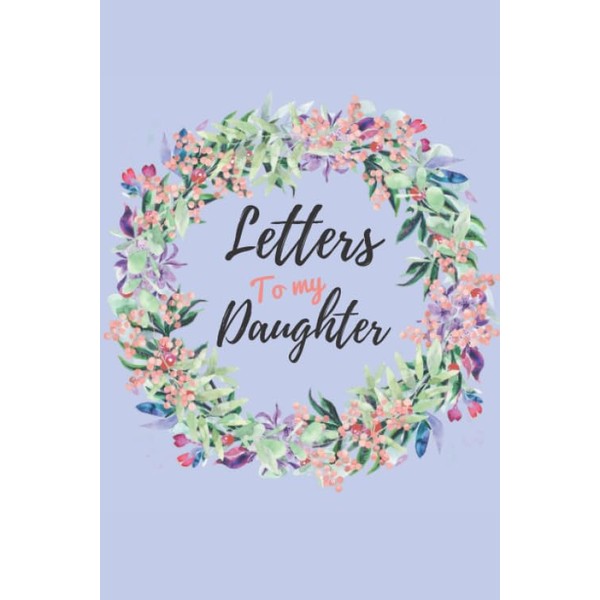 Letters To My Daughter: Journal Of Letters From Mother To