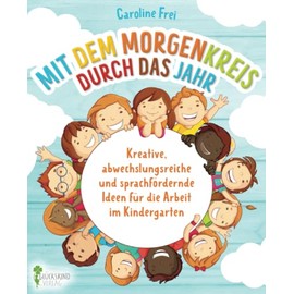 Mit dem Morgenkreis durch das Jahr: Kreative, abwechslungsreiche und sprachfördernde Ideen für die Arbeit im Kindergarten