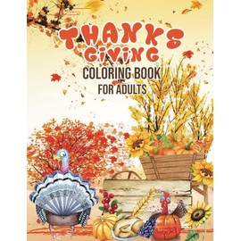 Thanksgiving Coloring Book for Adults: An Adult Thanksgiving Coloring Book with Fun & Cute Cover. Coloring Pages with Pumpkins, Turkeys, Apples, Acorns, Autumn Leaves, and More!