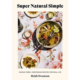 Super Natural Simple: Whole-Food, Vegetarian Recipes for Real Life [A Cookbook]