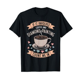 If It Involves Coffee Count Me In Diamond Painting T-Shirt