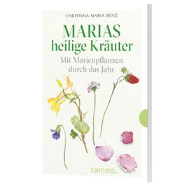 Marias heilige Kräuter - Mit Marienpflanzen durch das Jahr