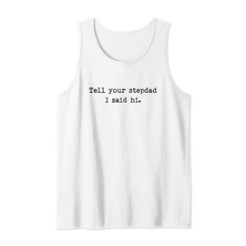 Tell Your Stepdad I Said Hi Funny Cheeky Bold Brash Tank Top