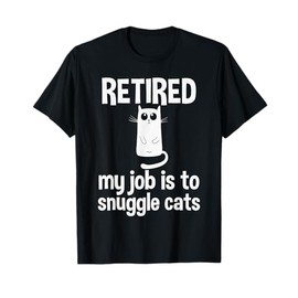 Retired, My Job is to Snuggle Cats Cat Lady Retirement T-Shirt