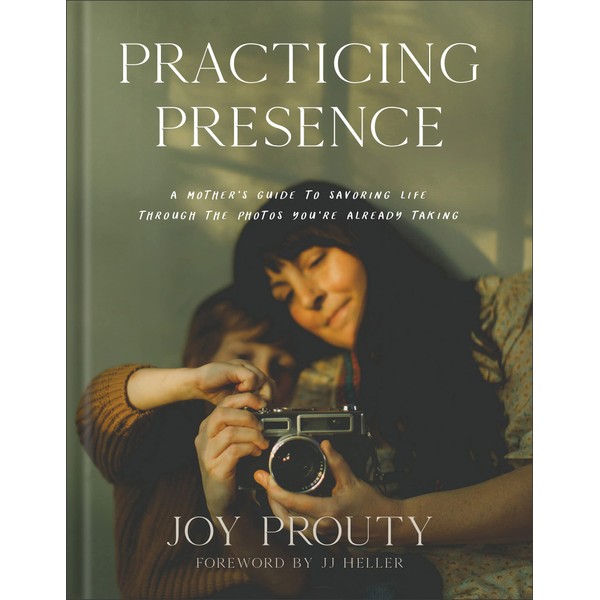 Practicing Presence: A Mother's Guide to Savoring Life through the