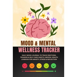 MOOD & MENTAL WELLNESS TRACKER: DAILY MOOD JOURNAL TO TRACK EMOTIONS, TRIGGERS & SELF-CARE HABITS | MENTAL HEALTH LOGBOOK FOR ANXIETY,STRESS & REFLECTION